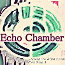 Echo Chamber - Around the World In Dub Vol 3 & 4